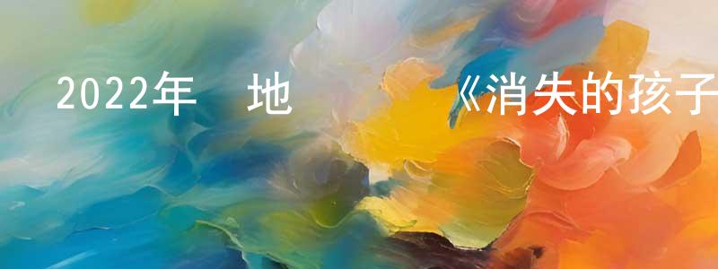 曹佐勝發布2022年內地電視劇《消失的孩子》第13集[國語字幕]迅雷下載_深夜電影